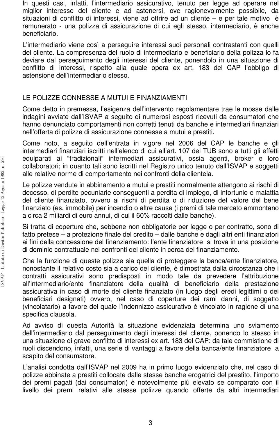 L intermediario viene così a perseguire interessi suoi personali contrastanti con quelli del cliente.