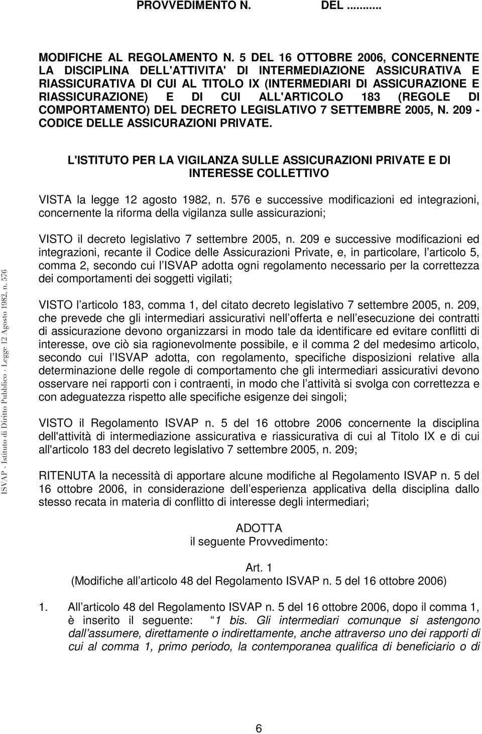 ALL'ARTICOLO 183 (REGOLE DI COMPORTAMENTO) DEL DECRETO LEGISLATIVO 7 SETTEMBRE 2005, N. 209 - CODICE DELLE ASSICURAZIONI PRIVATE.