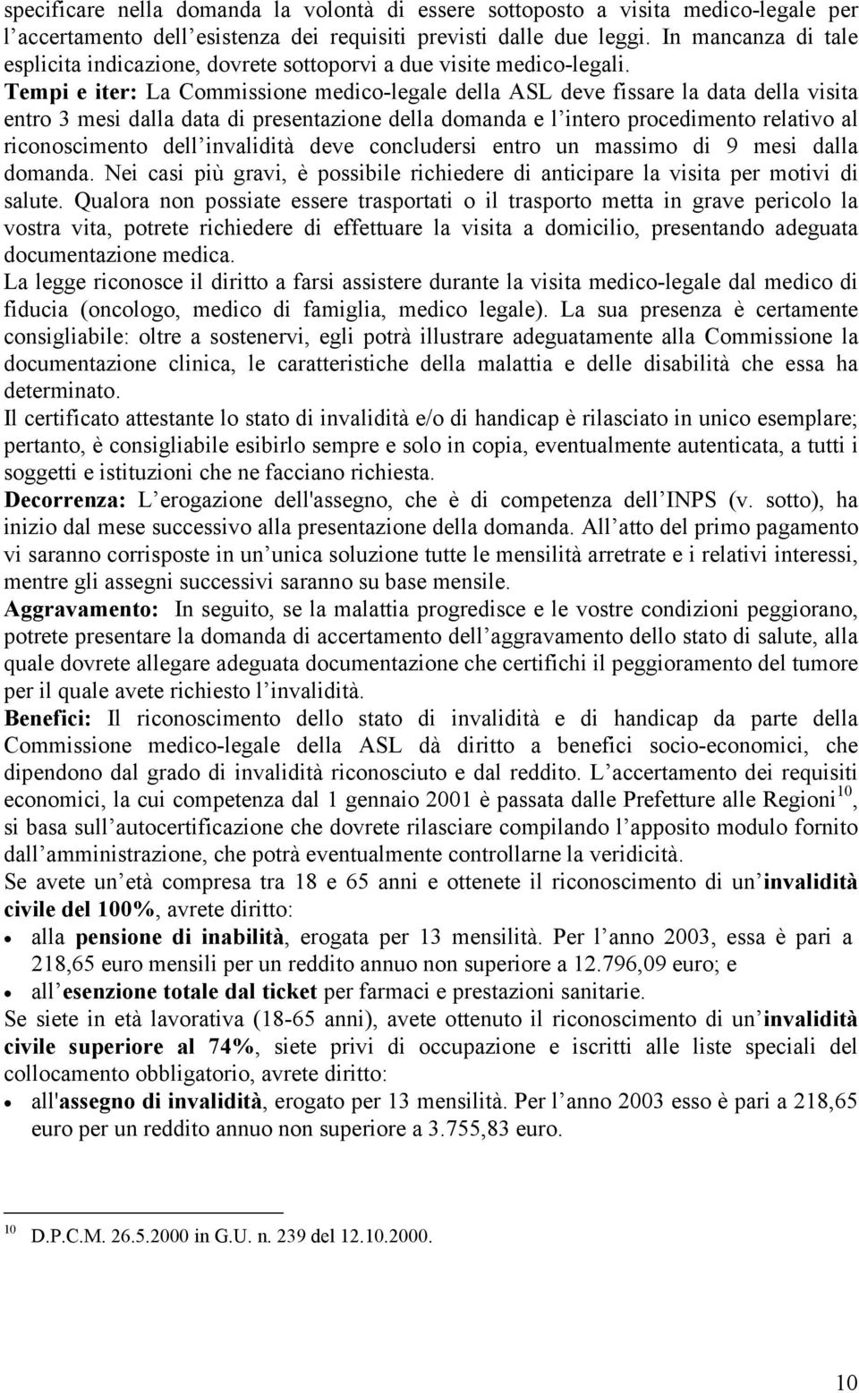 Tempi e iter: La Commissione medico-legale della ASL deve fissare la data della visita entro 3 mesi dalla data di presentazione della domanda e l intero procedimento relativo al riconoscimento dell