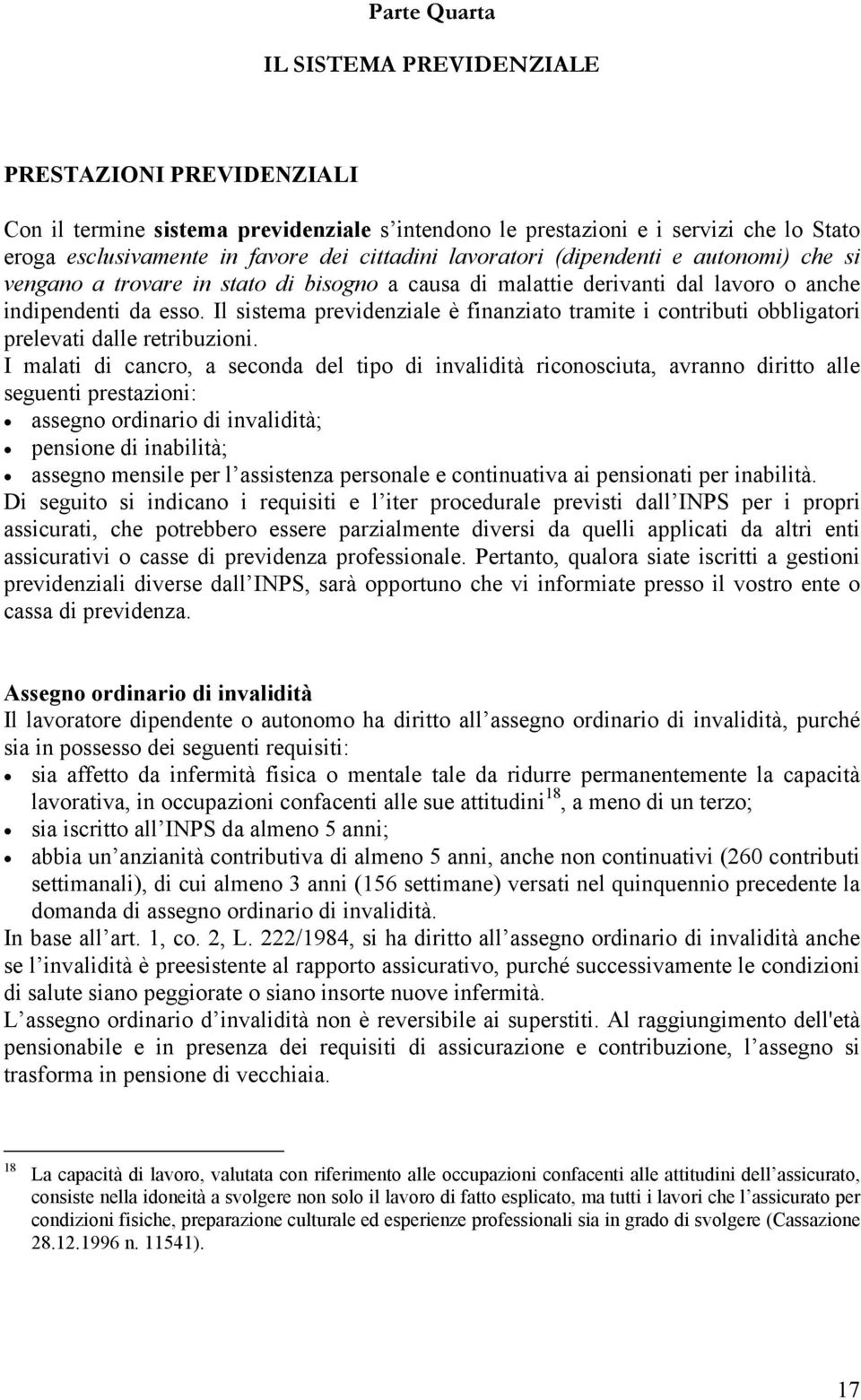 Il sistema previdenziale è finanziato tramite i contributi obbligatori prelevati dalle retribuzioni.