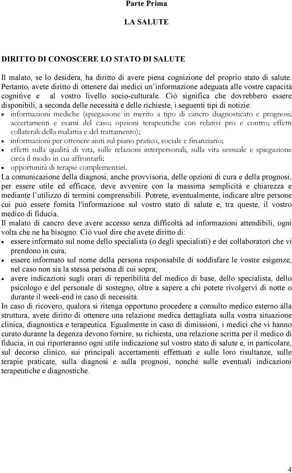 Ciò significa che dovrebbero essere disponibili, a seconda delle necessità e delle richieste, i seguenti tipi di notizie: informazioni mediche (spiegazione in merito a tipo di cancro diagnosticato e