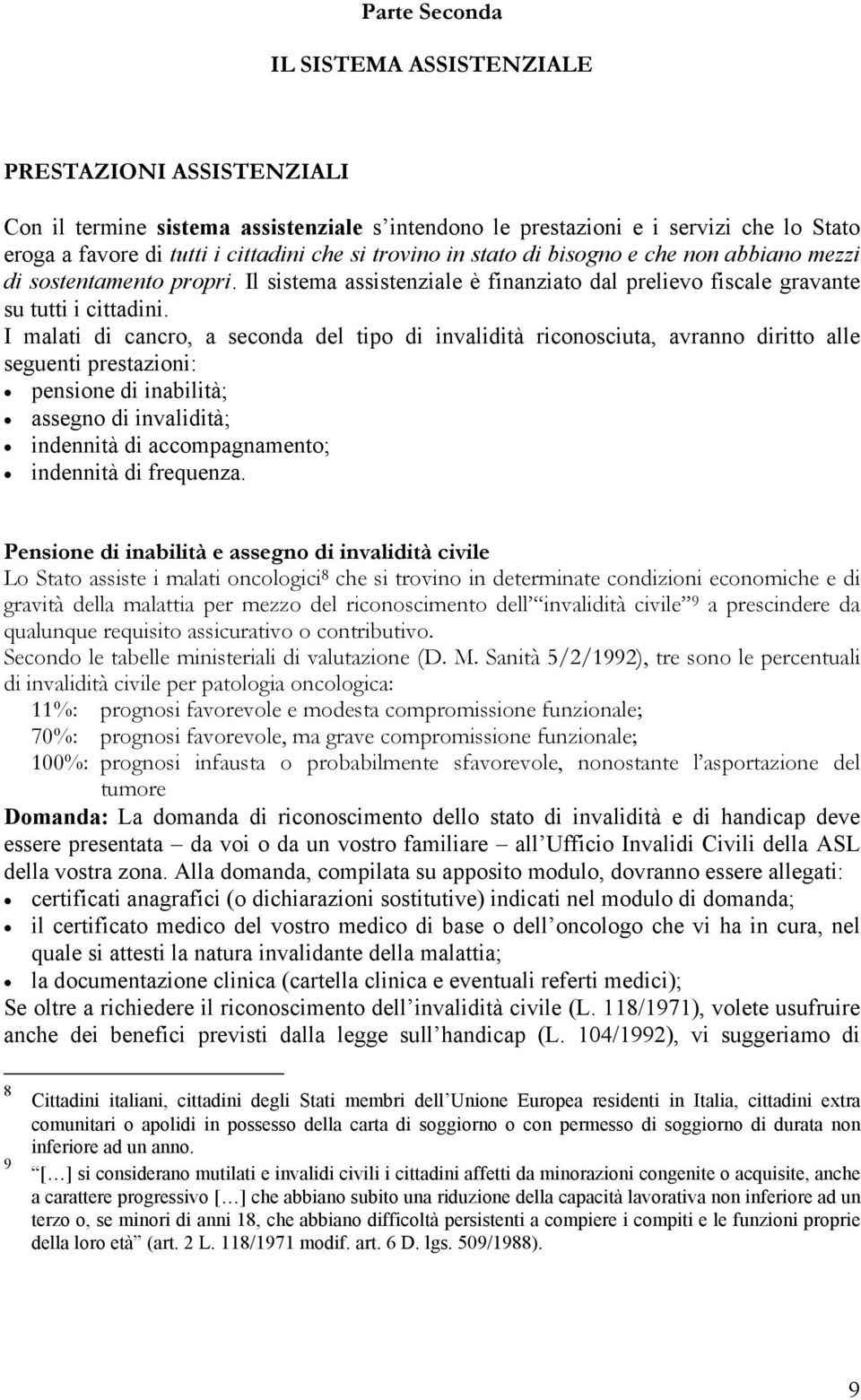 I malati di cancro, a seconda del tipo di invalidità riconosciuta, avranno diritto alle seguenti prestazioni: pensione di inabilità; assegno di invalidità; indennità di accompagnamento; indennità di