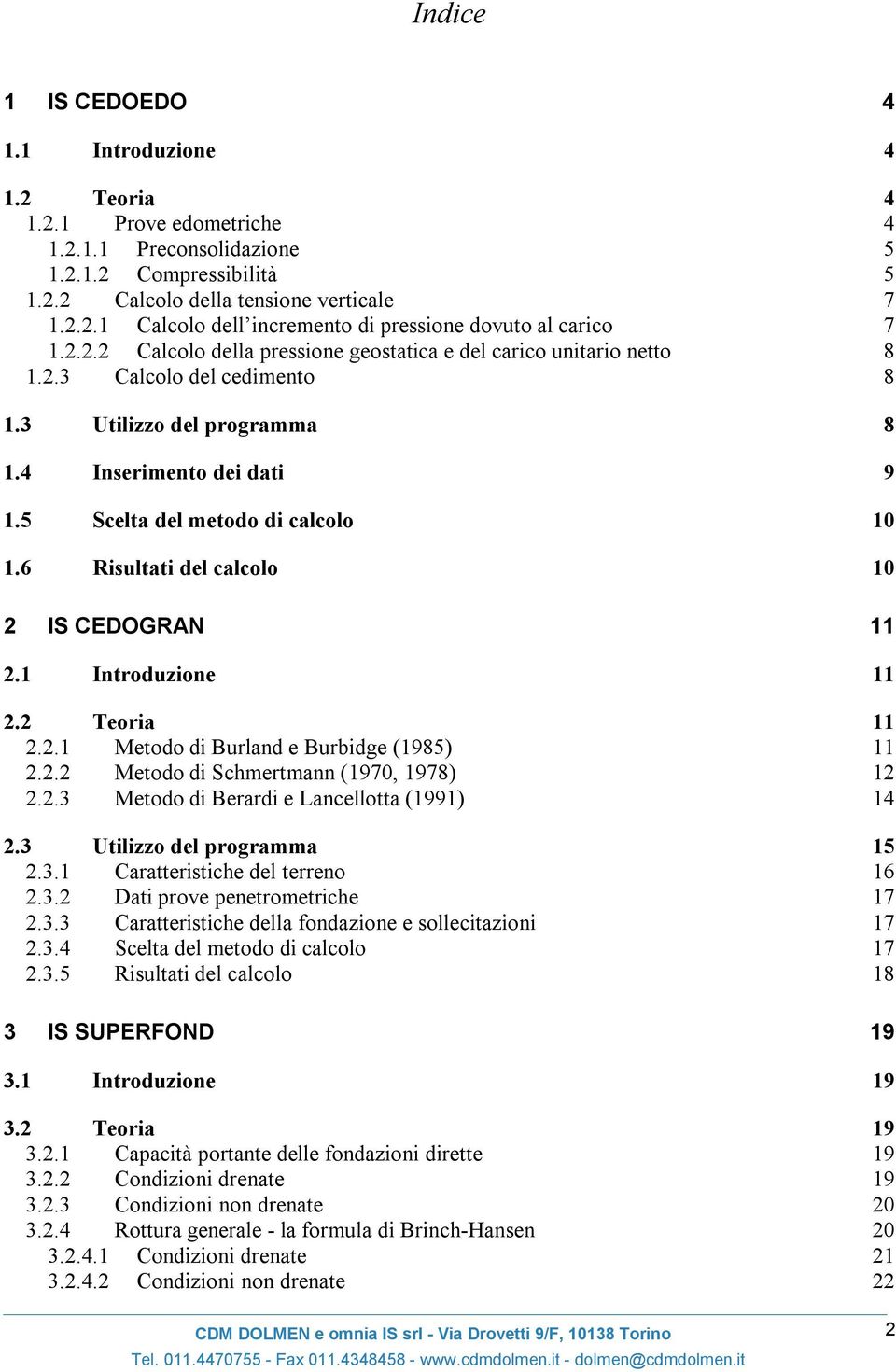 6 Risultati del calcolo 10 2 IS CEDOGRAN 11 2.1 Introduzione 11 2.2 Teoria 11 2.2.1 Metodo di Burland e Burbidge (1985) 11 2.2.2 Metodo di Schmertmann (1970, 1978) 12 2.2.3 Metodo di Berardi e Lancellotta (1991) 14 2.