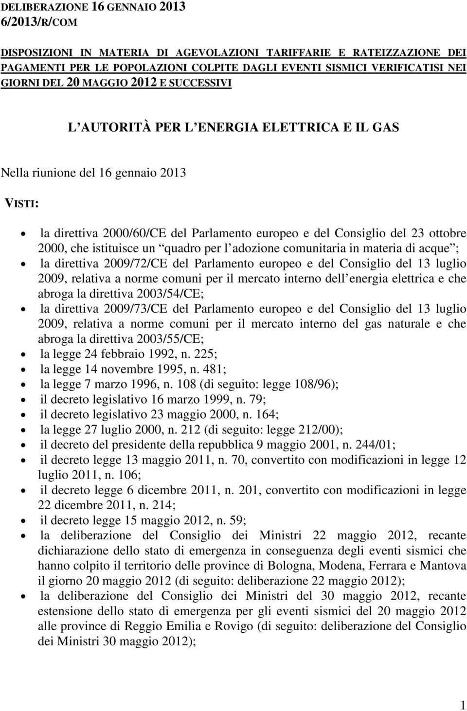 che istituisce un quadro per l adozione comunitaria in materia di acque ; la direttiva 2009/72/CE del Parlamento europeo e del Consiglio del 13 luglio 2009, relativa a norme comuni per il mercato