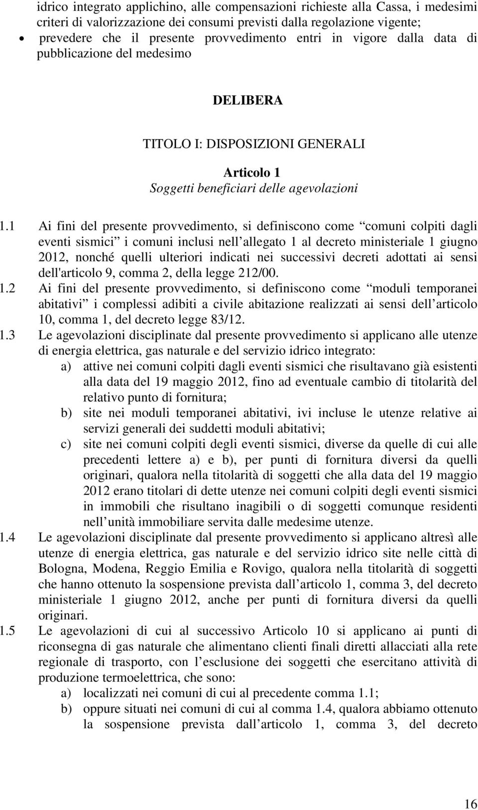 1 Ai fini del presente provvedimento, si definiscono come comuni colpiti dagli eventi sismici i comuni inclusi nell allegato 1 al decreto ministeriale 1 giugno 2012, nonché quelli ulteriori indicati