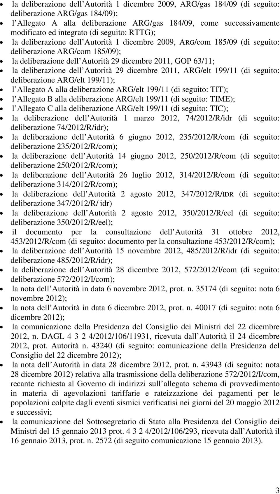 deliberazione dell Autorità 29 dicembre 2011, ARG/elt 199/11 (di seguito: deliberazione ARG/elt 199/11); l Allegato A alla deliberazione ARG/elt 199/11 (di seguito: TIT); l Allegato B alla