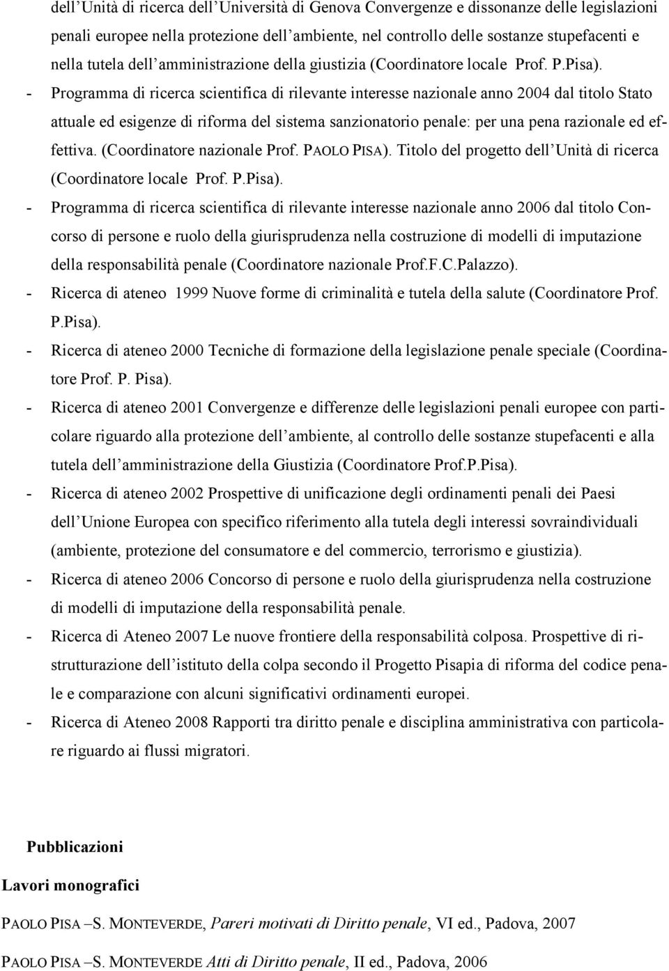 - Programma di ricerca scientifica di rilevante interesse nazionale anno 2004 dal titolo Stato attuale ed esigenze di riforma del sistema sanzionatorio penale: per una pena razionale ed effettiva.