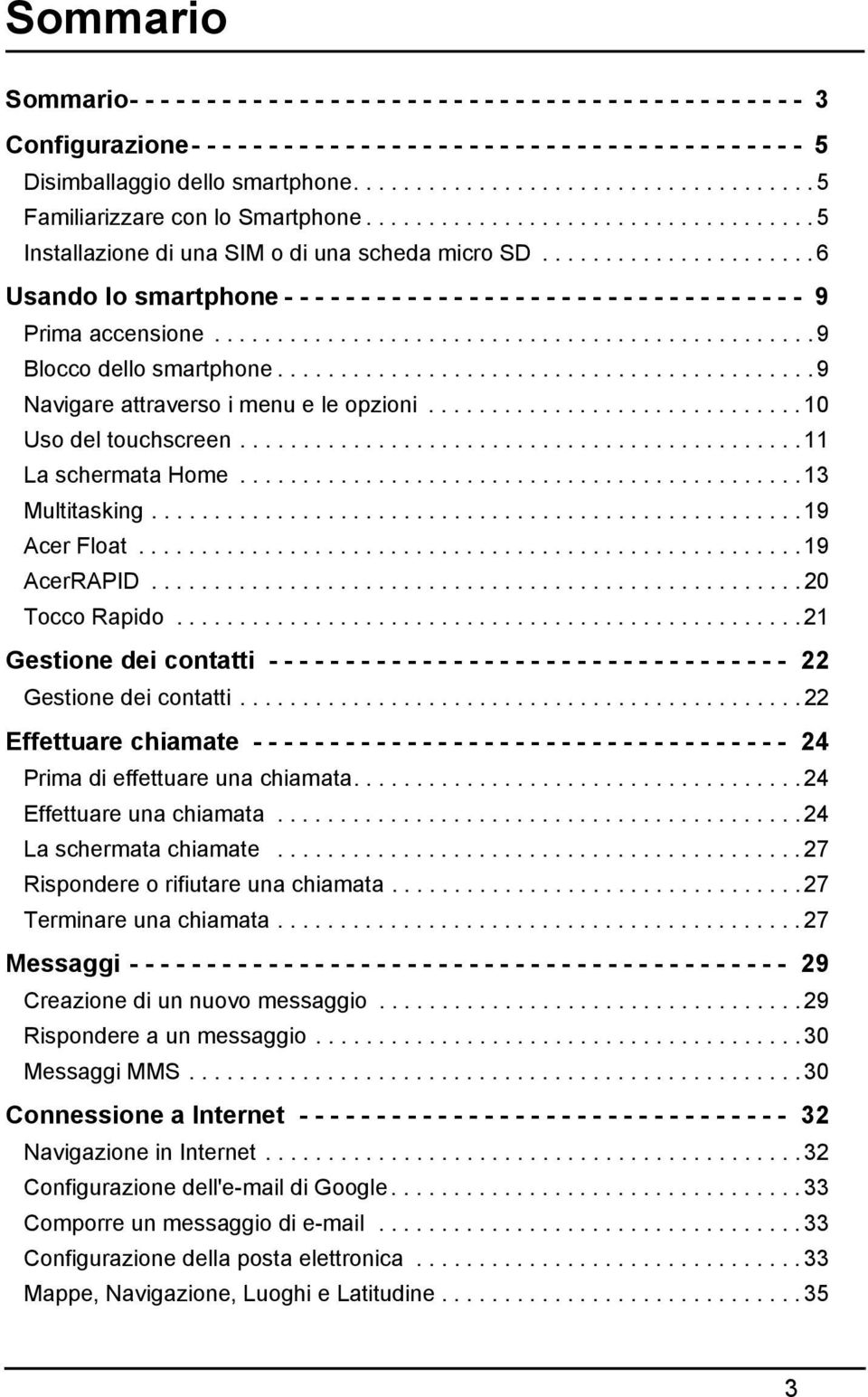 ..................... 6 Usando lo smartphone - - - - - - - - - - - - - - - - - - - - - - - - - - - - - - - - - - 9 Prima accensione................................................ 9 Blocco dello smartphone.