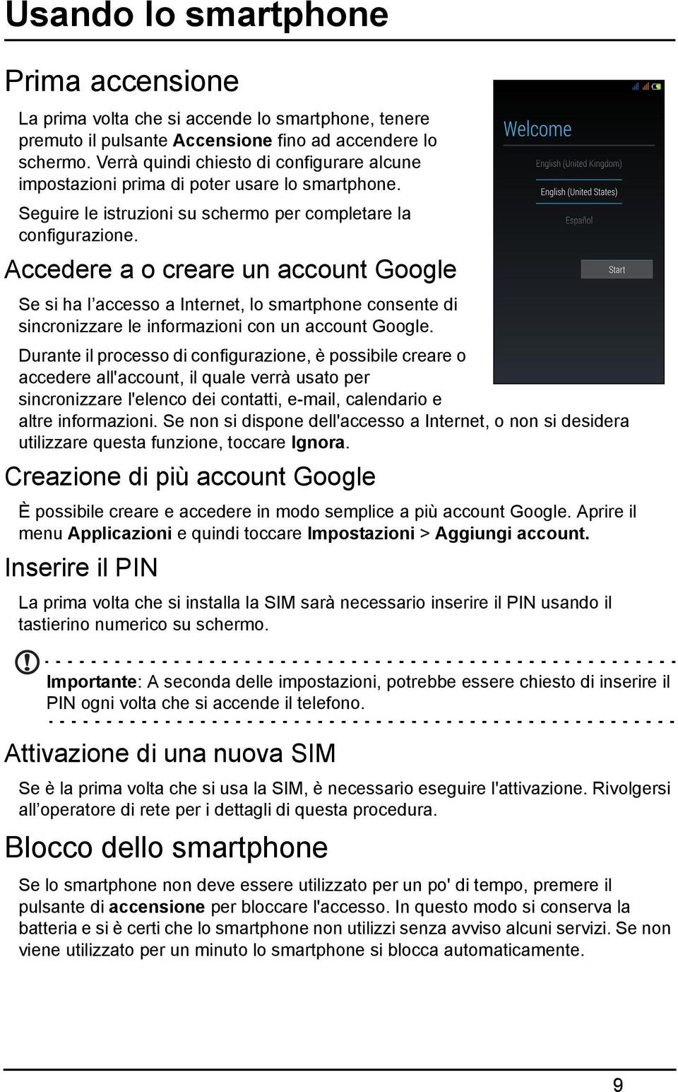 Accedere a o creare un account Google Se si ha l accesso a Internet, lo smartphone consente di sincronizzare le informazioni con un account Google.