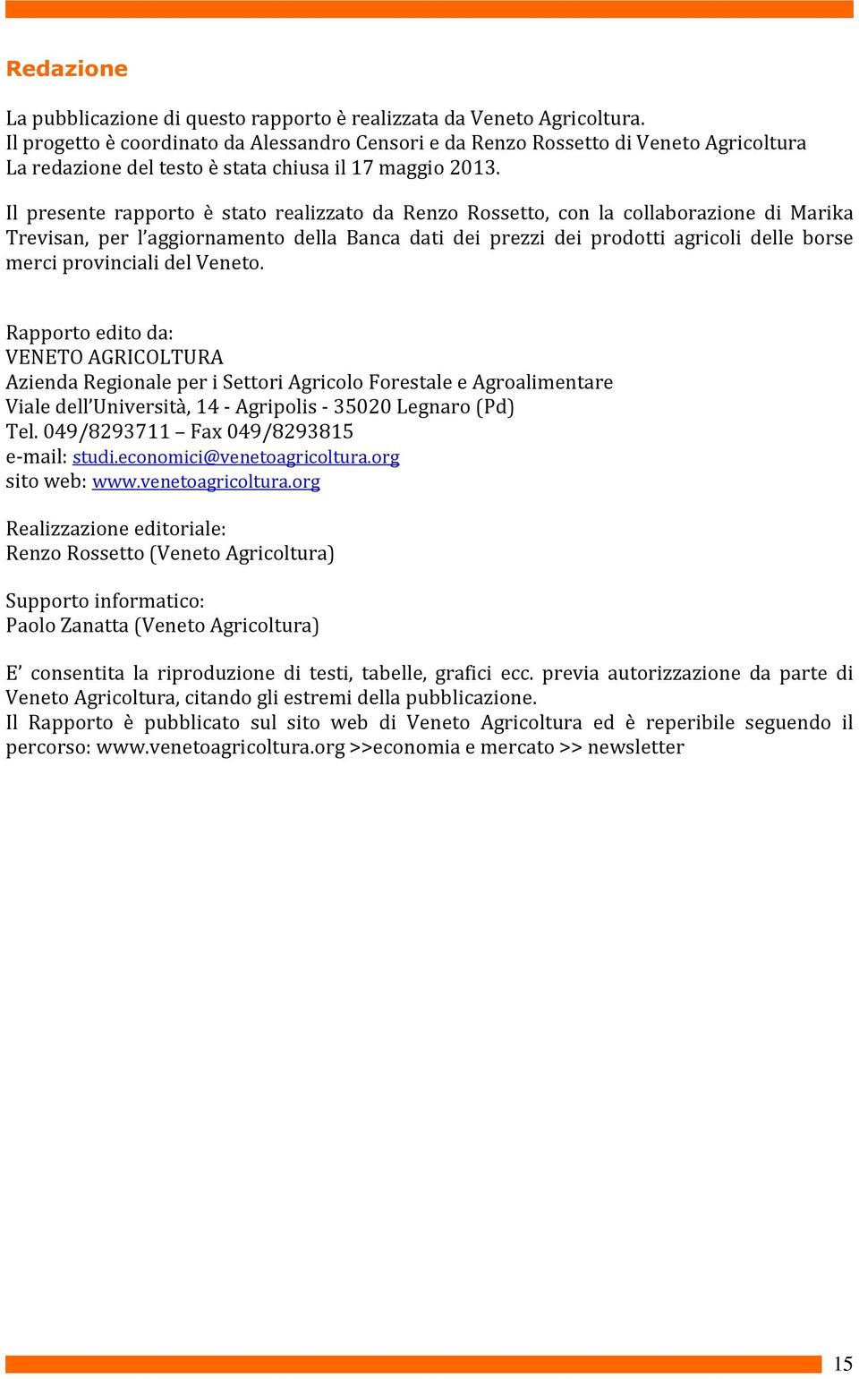 Il presente rapporto è stato realizzato da Renzo Rossetto, con la collaborazione di Marika Trevisan, per l aggiornamento della Banca dati dei prezzi dei prodotti agricoli delle borse merci