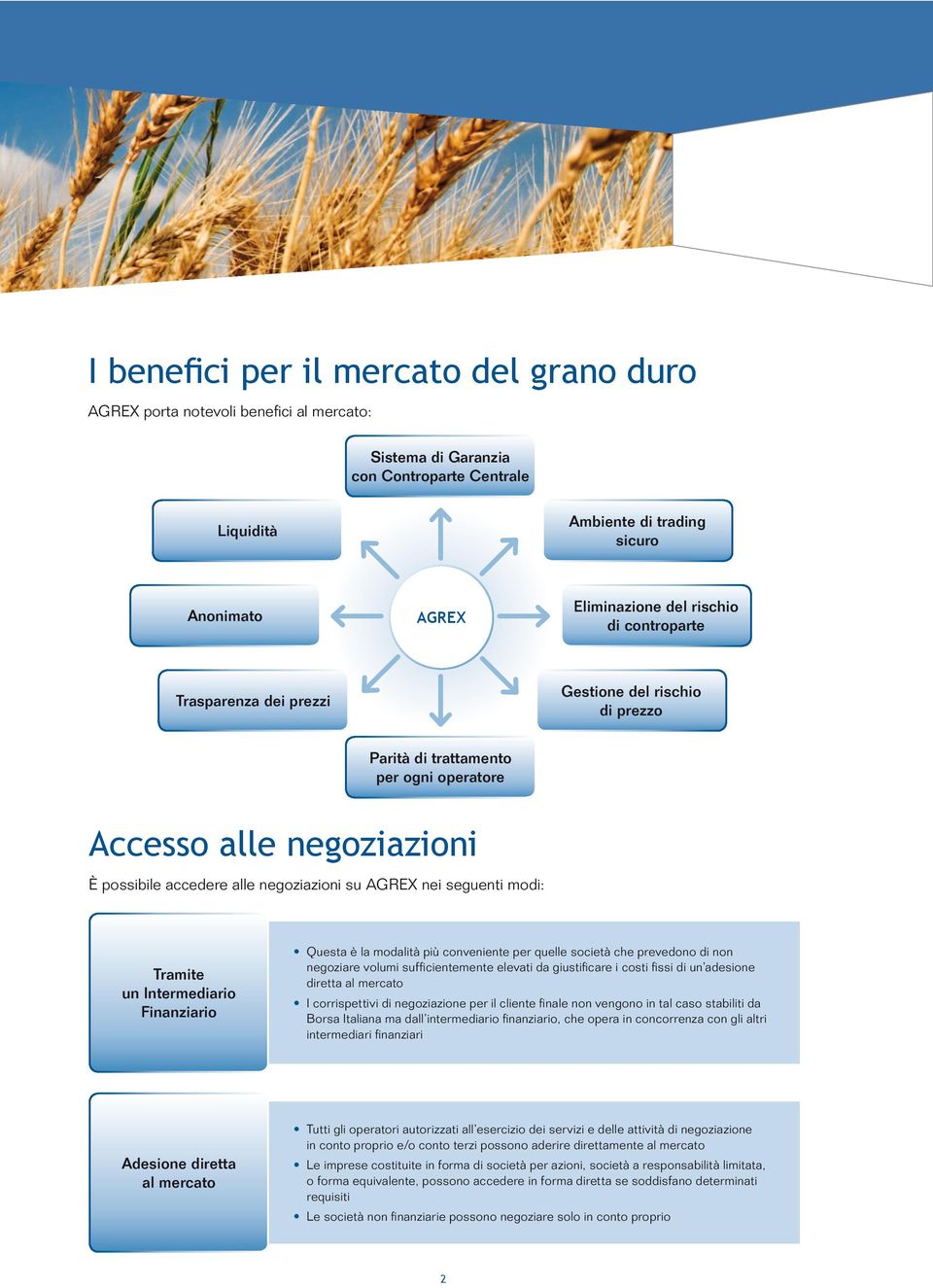 modalità più conveniente per quelle società che prevedono di non negoziare volumi sufficientemente elevati da giustificare i costi fissi di un adesione diretta al mercato t I corrispettivi di