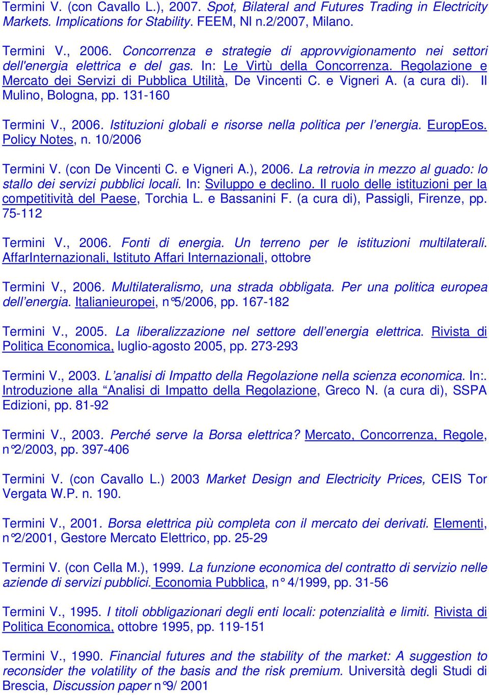 e Vigneri A. (a cura di). Il Mulino, Bologna, pp. 131-160 Termini V., 2006. Istituzioni globali e risorse nella politica per l energia. EuropEos. Policy Notes, n. 10/2006 Termini V.