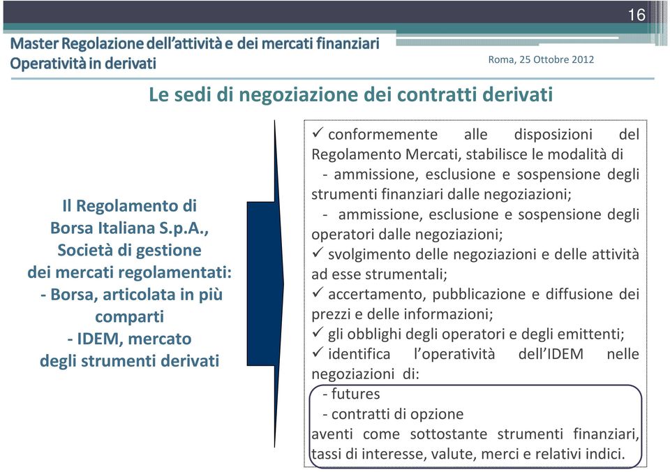 modalitàdi - ammissione, esclusione e sospensione degli strumenti finanziari dalle negoziazioni; - ammissione, esclusione e sospensione degli operatori dalle negoziazioni; svolgimento delle