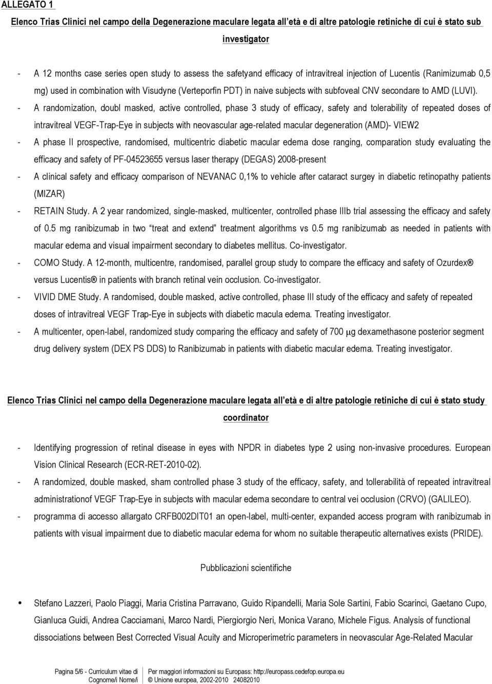 - A randomization, doubl masked, active controlled, phase 3 study of efficacy, safety and tolerability of repeated doses of intravitreal VEGF-Trap-Eye in subjects with neovascular age-related macular