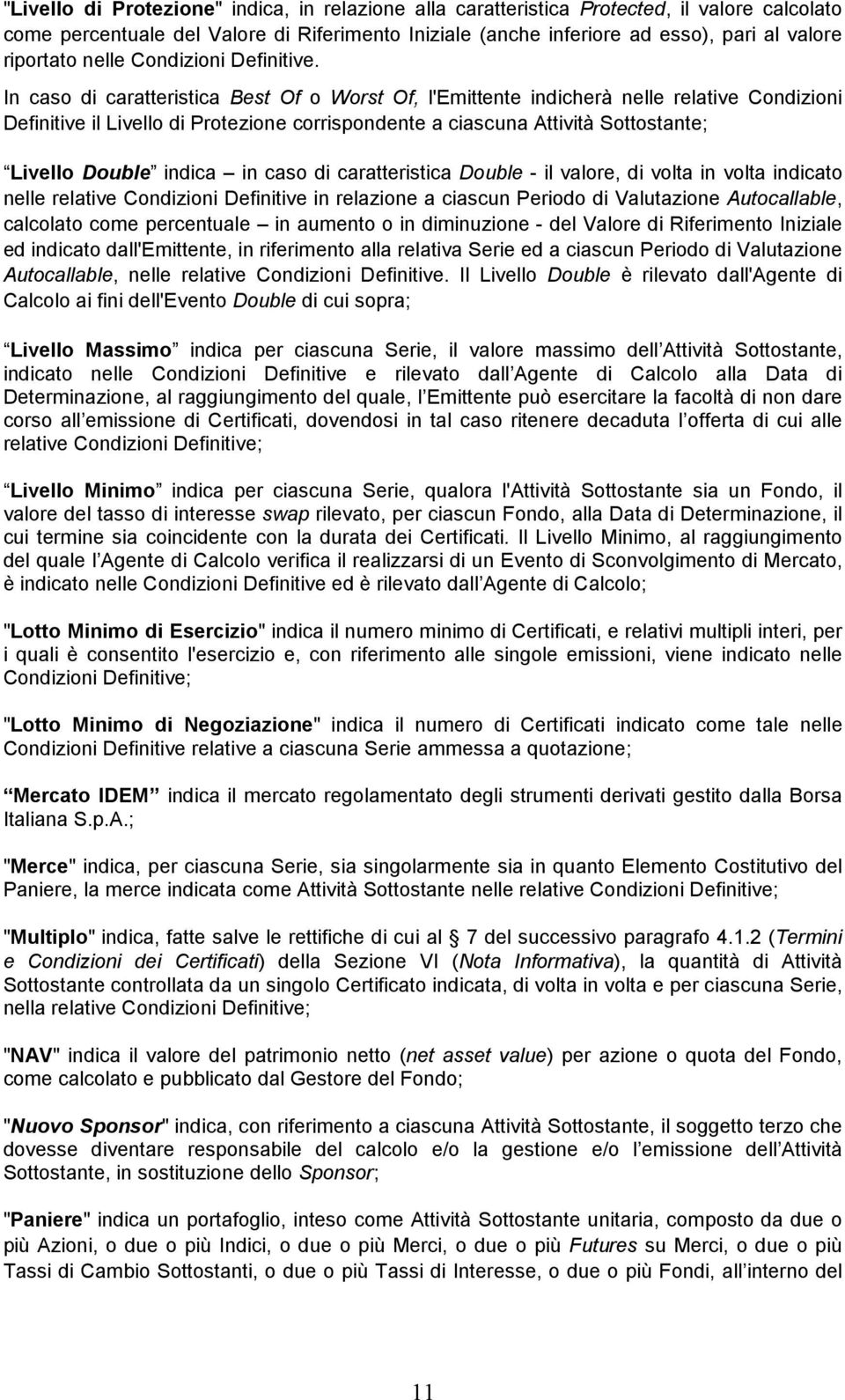 In caso di caratteristica Best Of o Worst Of, l'emittente indicherà nelle relative Condizioni Definitive il Livello di Protezione corrispondente a ciascuna Attività Sottostante; Livello Double indica