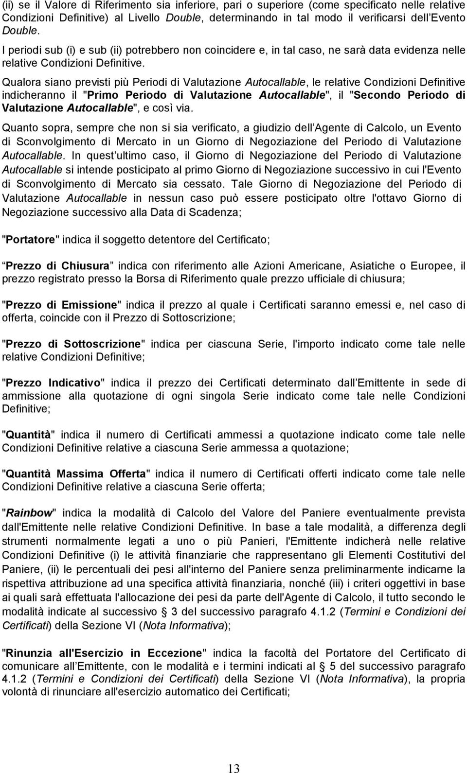 Qualora siano previsti più Periodi di Valutazione Autocallable, le relative Condizioni Definitive indicheranno il "Primo Periodo di Valutazione Autocallable", il "Secondo Periodo di Valutazione