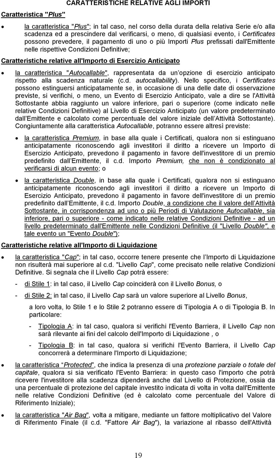 all'importo di Esercizio Anticipato la caratteristica "Autocallable", rappresentata da un opzione di esercizio anticipato rispetto alla scadenza naturale (c.d. autocallability).