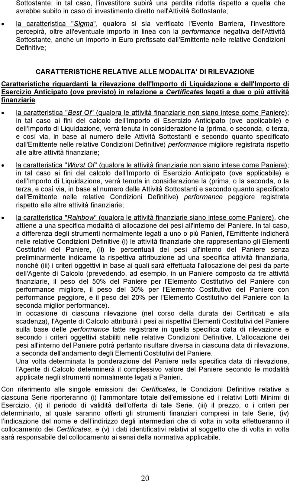 dall'emittente nelle relative Condizioni Definitive; CARATTERISTICHE RELATIVE ALLE MODALITA' DI RILEVAZIONE Caratteristiche riguardanti la rilevazione dell'importo di Liquidazione e dell'importo di