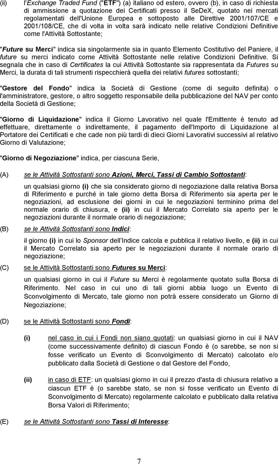 singolarmente sia in quanto Elemento Costitutivo del Paniere, il future su merci indicato come Attività Sottostante nelle relative Condizioni Definitive.