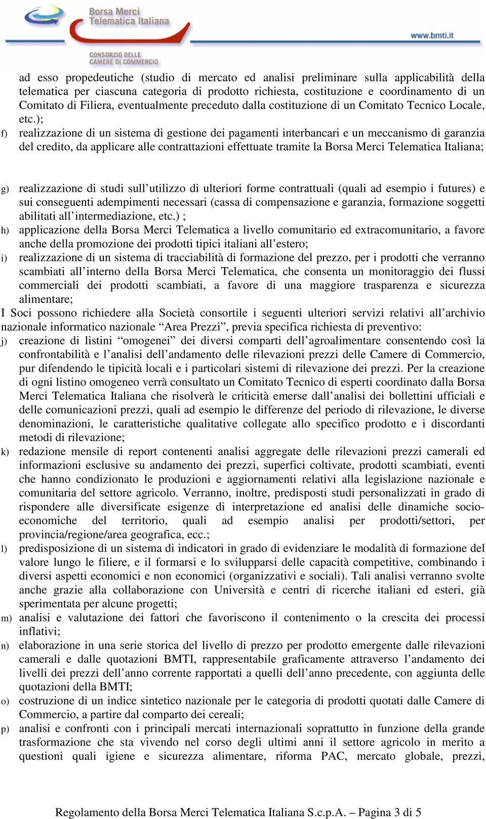 ); f) realizzazione di un sistema di gestione dei pagamenti interbancari e un meccanismo di garanzia del credito, da applicare alle contrattazioni effettuate tramite la Borsa Merci Telematica