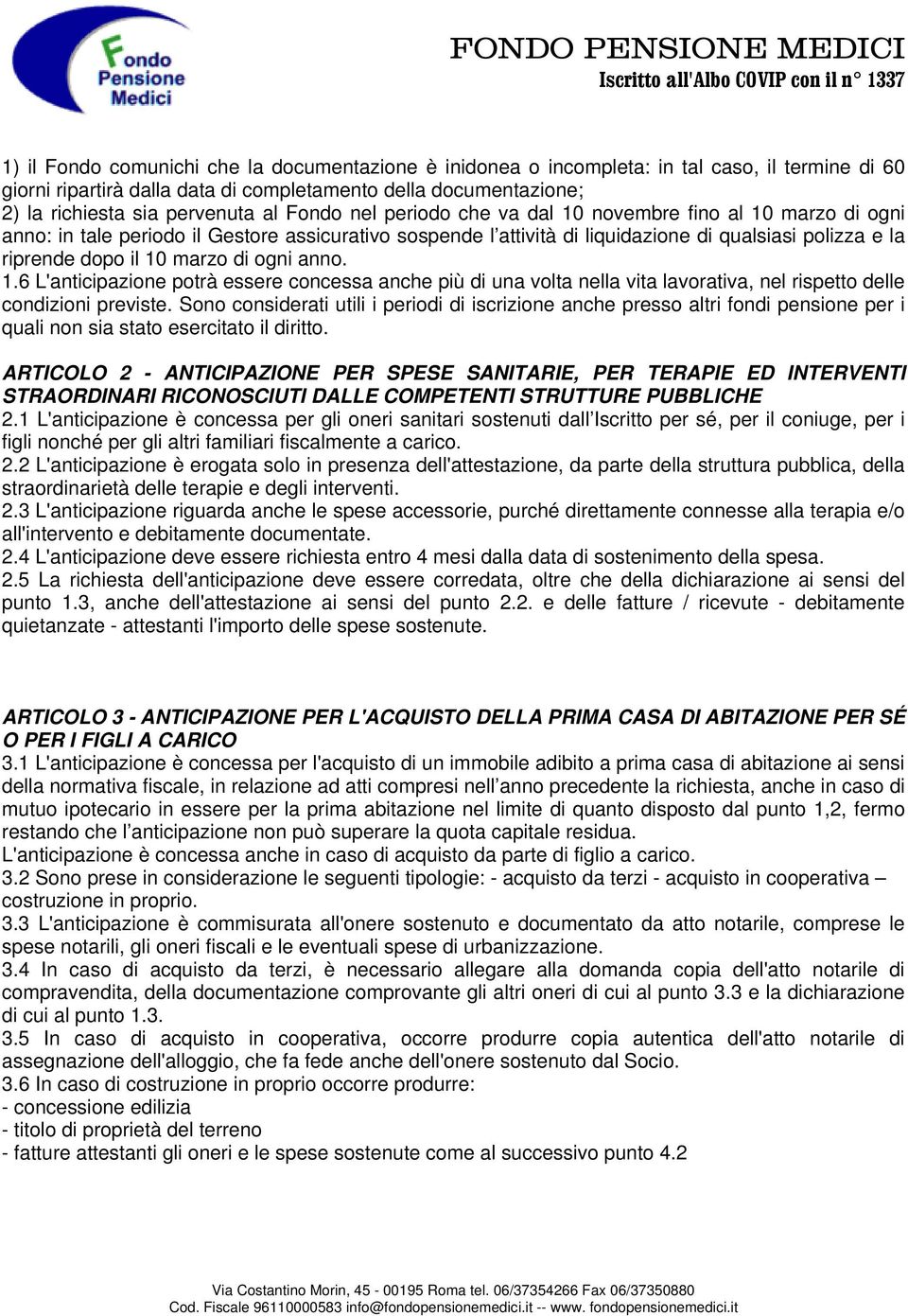 la riprende dopo il 10 marzo di ogni anno. 1.6 L'anticipazione potrà essere concessa anche più di una volta nella vita lavorativa, nel rispetto delle condizioni previste.