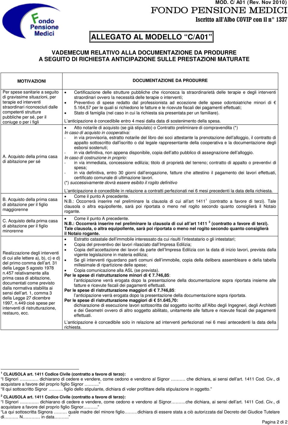 DA PRODURRE Per spese sanitarie a seguito di gravissime situazioni, per terapie ed interventi straordinari riconosciuti dalle competenti strutture pubbliche per sé, per il coniuge o per i figli A.