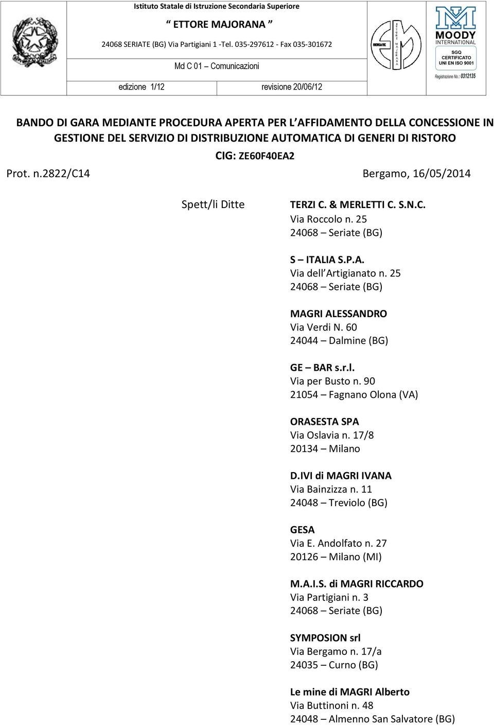 95028420164 edizione 1/12 revisione 20/06/12 BANDO DI GARA MEDIANTE PROCEDURA APERTA PER L AFFIDAMENTO DELLA CONCESSIONE IN GESTIONE DEL SERVIZIO DI DISTRIBUZIONE AUTOMATICA DI GENERI DI RISTORO CIG: