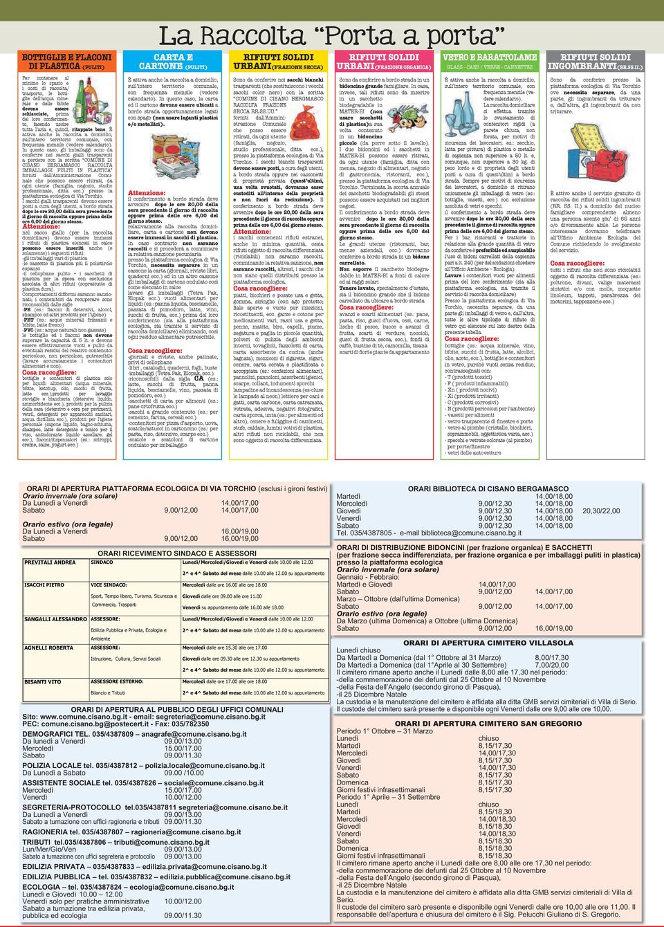 In questo caso, gli imballaggi sono da conferire nei sacchi gialli trasparenti a perdere con la scritta COMUNE DI CISANO BERGAMASCO RACCOLTA IMBALLAGGI PULITI IN forniti dall Amministrazione Comunale