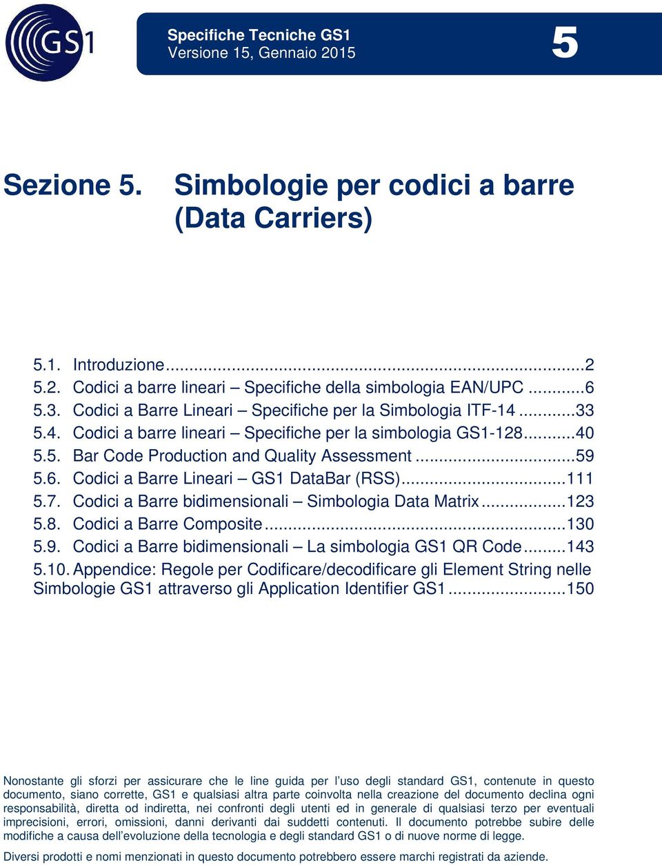 6. Codici a Barre Lineari GS1 DataBar (RSS)... 111 5.7. Codici a Barre bidimensionali Simbologia Data Matrix... 123 5.8. Codici a Barre Composite... 130 5.9.