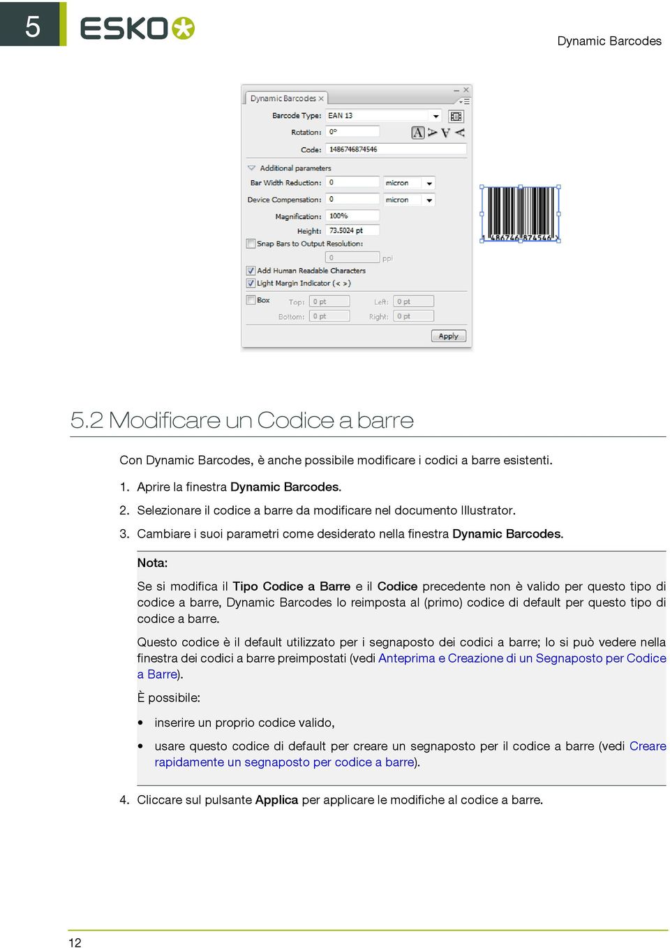 Nota: Se si modifica il Tipo Codice a Barre e il Codice precedente non è valido per questo tipo di codice a barre, Dynamic Barcodes lo reimposta al (primo) codice di default per questo tipo di codice