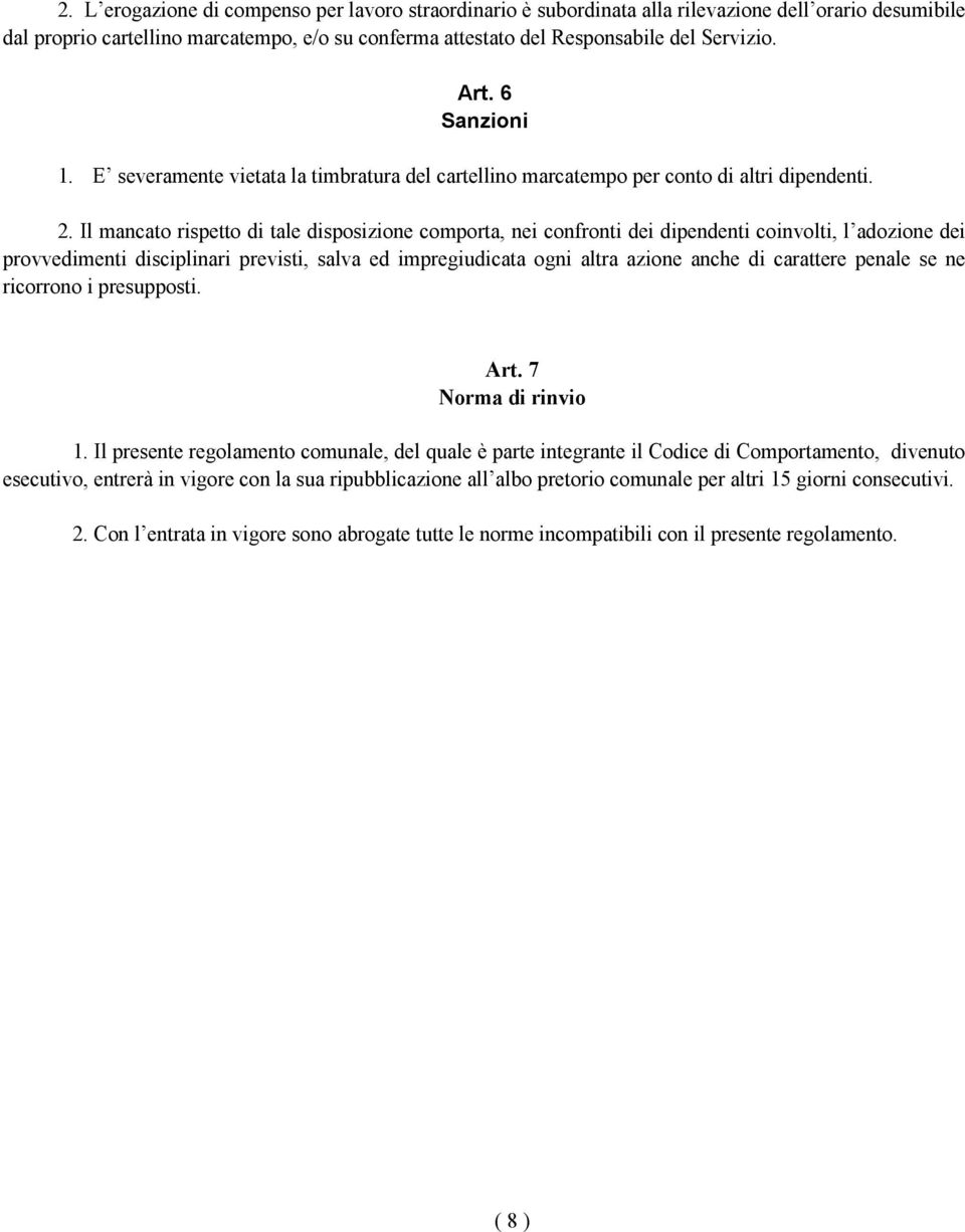 Il mancato rispetto di tale disposizione comporta, nei confronti dei dipendenti coinvolti, l adozione dei provvedimenti disciplinari previsti, salva ed impregiudicata ogni altra azione anche di