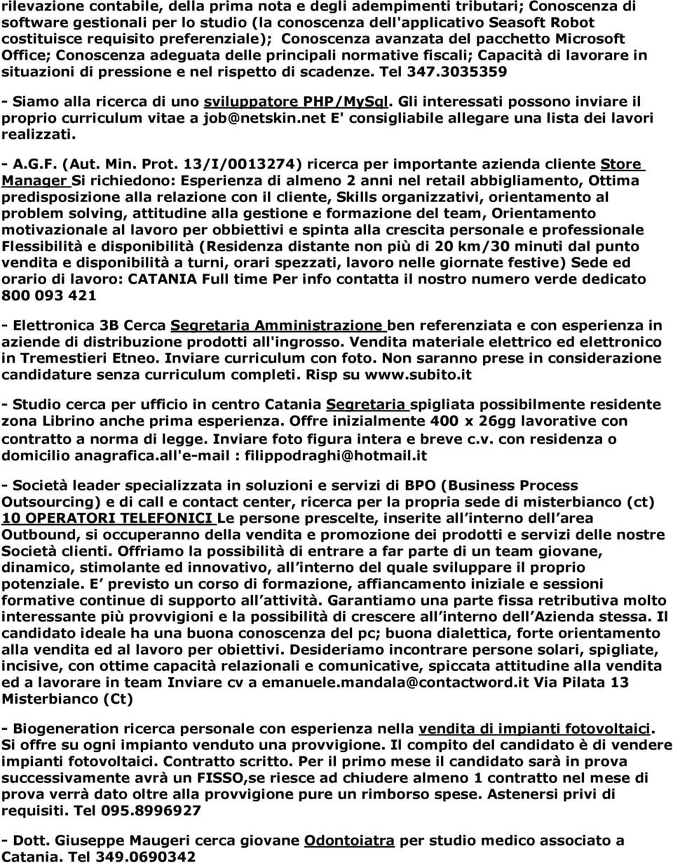 Tel 347.3035359 - iamo alla ricerca di uno sviluppatore PHP/Myql. Gli interessati possono inviare il proprio curriculum vitae a job@netskin.