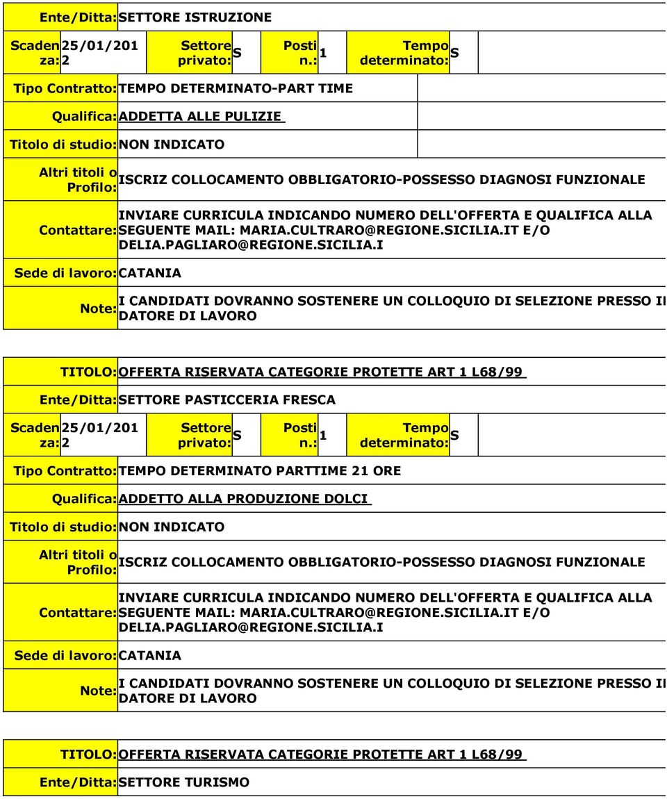 I TITOLO: OFFERTA RIERVATA CATEGORIE PROTETTE ART 1 L68/99 Ente/Ditta: ETTORE PATICCERIA FRECA Tipo Contratto: TEMPO DETERMINATO PARTTIME 21 ORE Qualifica: ADDETTO ALLA PRODUZIONE DOLCI Titolo di