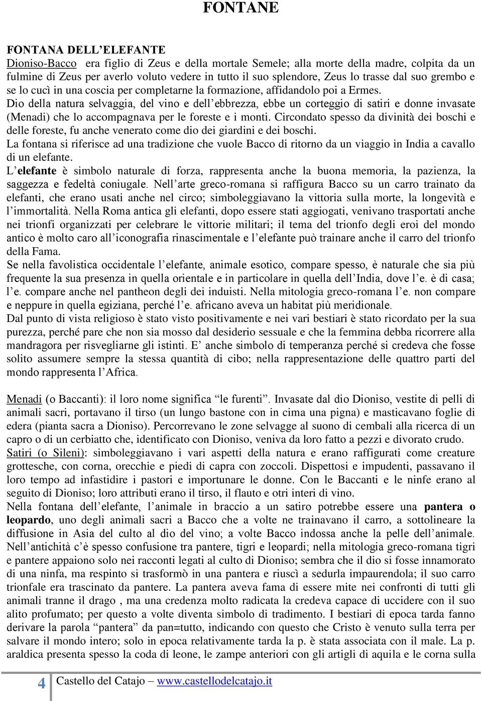 Dio della natura selvaggia, del vino e dell ebbrezza, ebbe un corteggio di satiri e donne invasate (Menadi) che lo accompagnava per le foreste e i monti.