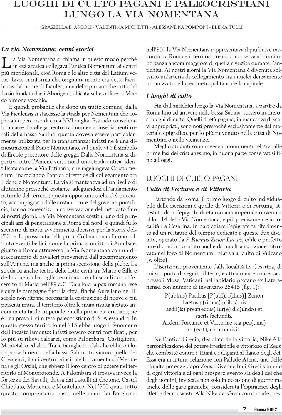 Livio ci informa che originariamente era detta Ficulensis dal nome di Ficulea, una delle più antiche città del Lazio fondata dagli Aborigeni, ubicata sulle colline di Marco Simone vecchio.