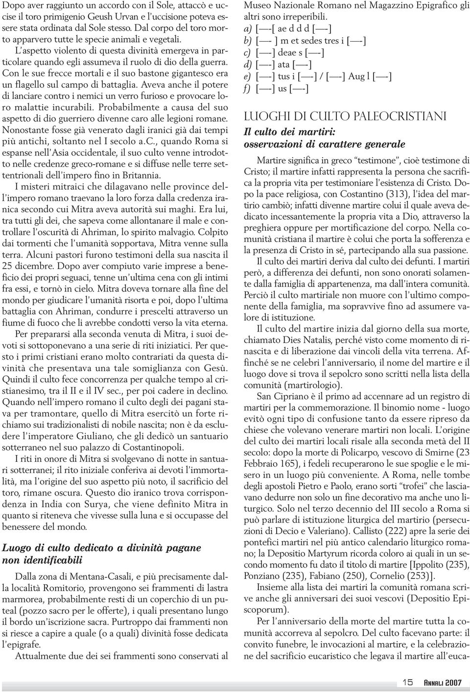 Con le sue frecce mortali e il suo bastone gigantesco era un flagello sul campo di battaglia. Aveva anche il potere di lanciare contro i nemici un verro furioso e provocare loro malattie incurabili.