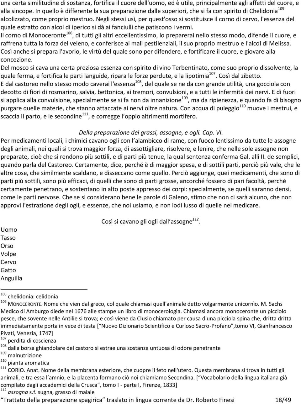 Negli stessi usi, per quest'osso si sostituisce il corno di cervo, l'essenza del quale estratto con alcol di iperico si dà ai fanciulli che patiscono i vermi.