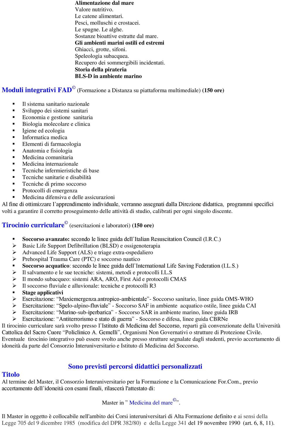 Storia della pirateria BLS-D in ambiente marino Moduli integrativi FAD (Formazione a Distanza su piattaforma multimediale) (150 ore) Il sistema sanitario nazionale Sviluppo dei sistemi sanitari