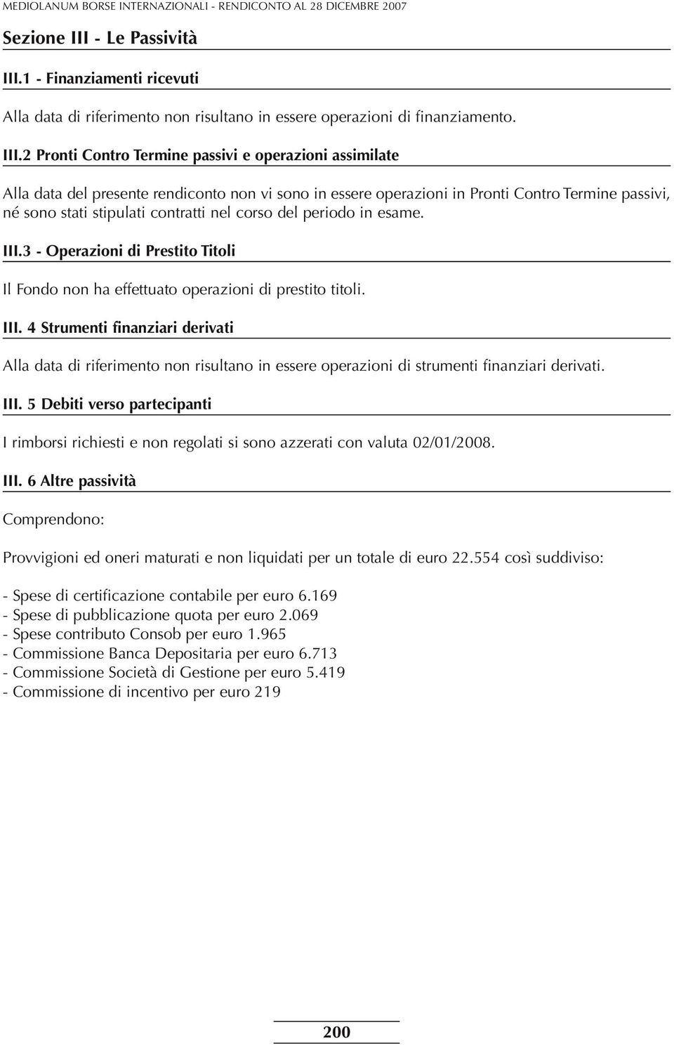 1 - Finanziamenti ricevuti Alla data di riferimento non risultano in essere operazioni di finanziamento. III.