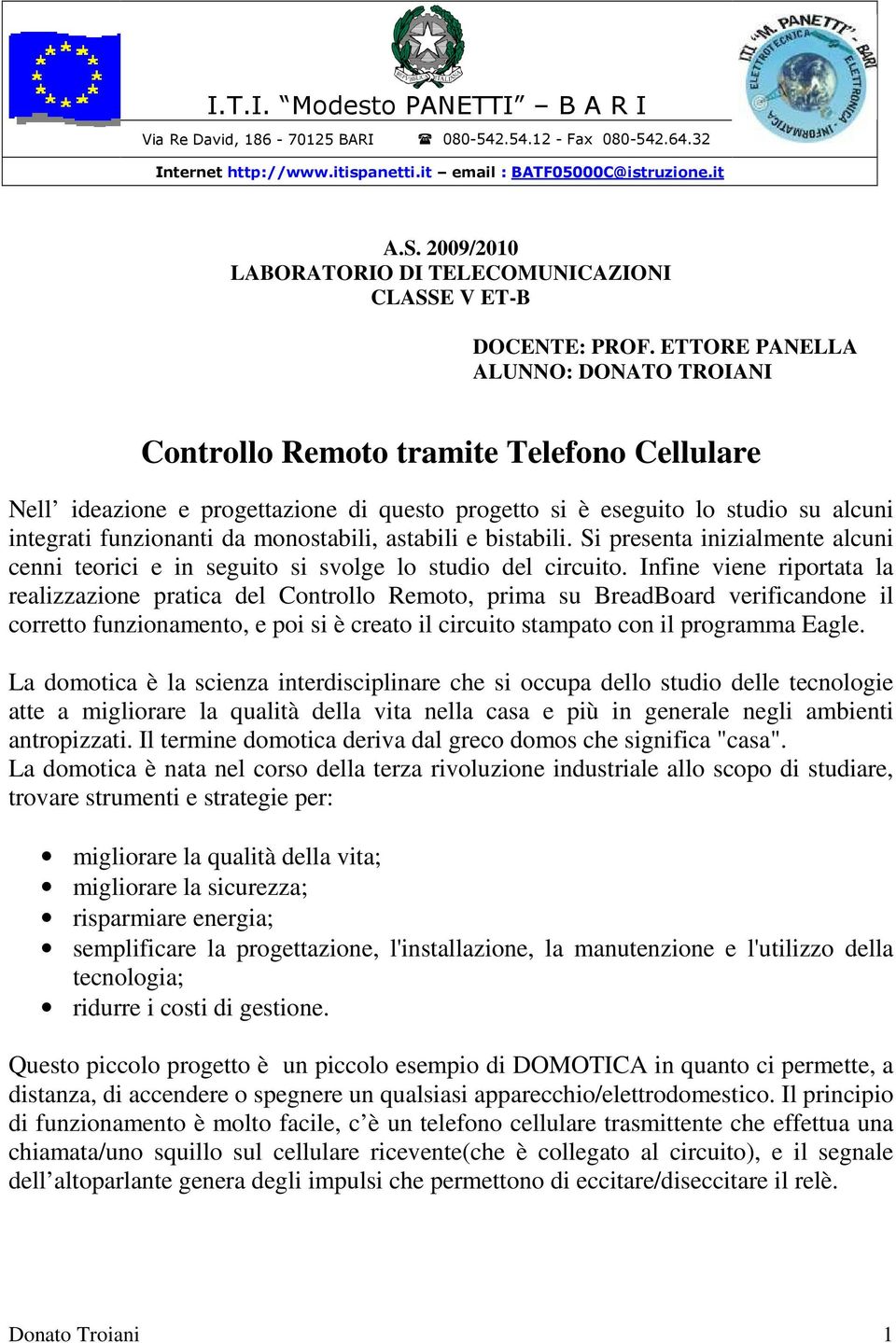 ETTORE PANELLA ALUNNO: DONATO TROIANI Controllo Remoto tramite Telefono Cellulare Nell ideazione e progettazione di questo progetto si è eseguito lo studio su alcuni integrati funzionanti da