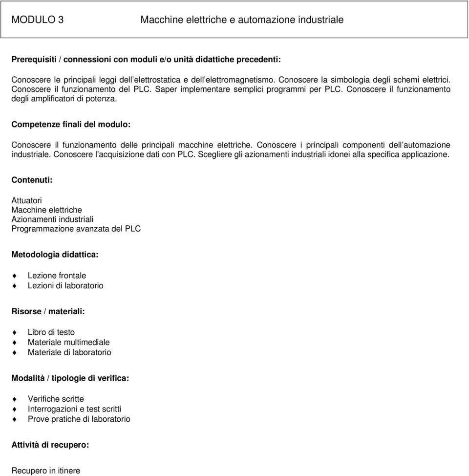 Conoscere il funzionamento degli amplificatori di potenza. Conoscere il funzionamento delle principali macchine elettriche.