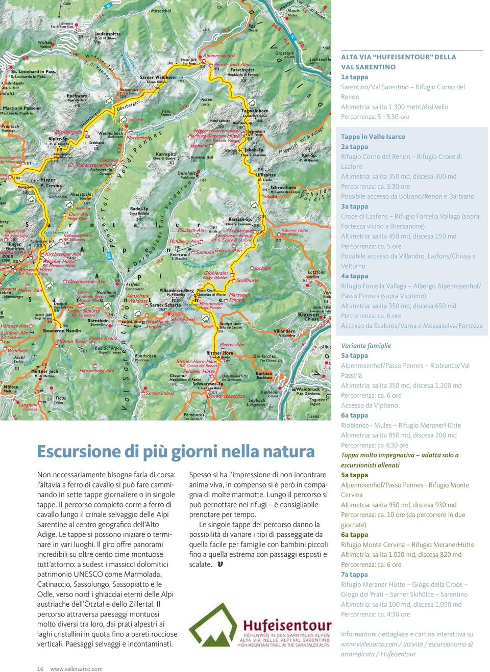 5:30 ore Possibile accesso da Bolzano/Renon e Barbiano 3a tappa Croce di Lazfons Rifugio Forcella Vallaga (sopra Fortezza vicino a Bressanone) Altimetria: salita 450 md, discesa 150 md Percorrenza: