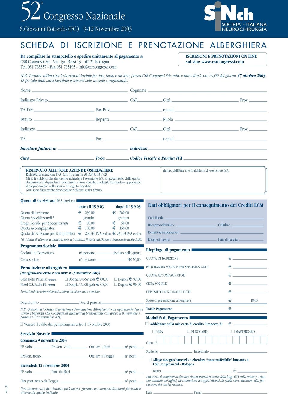 Congressi Srl - Via Ugo Bassi 13-40121 Bologna sul sito: www.csrcongressi.com Tel. 051 765357 - Fax 051 765195 - info@csrcongressi.com N.B. Termine ultimo per le iscrizioni inviate per fax, posta e on line, presso CSR Congressi Srl: entro e non oltre le ore 24,00 del giorno 27 ottobre 2003.