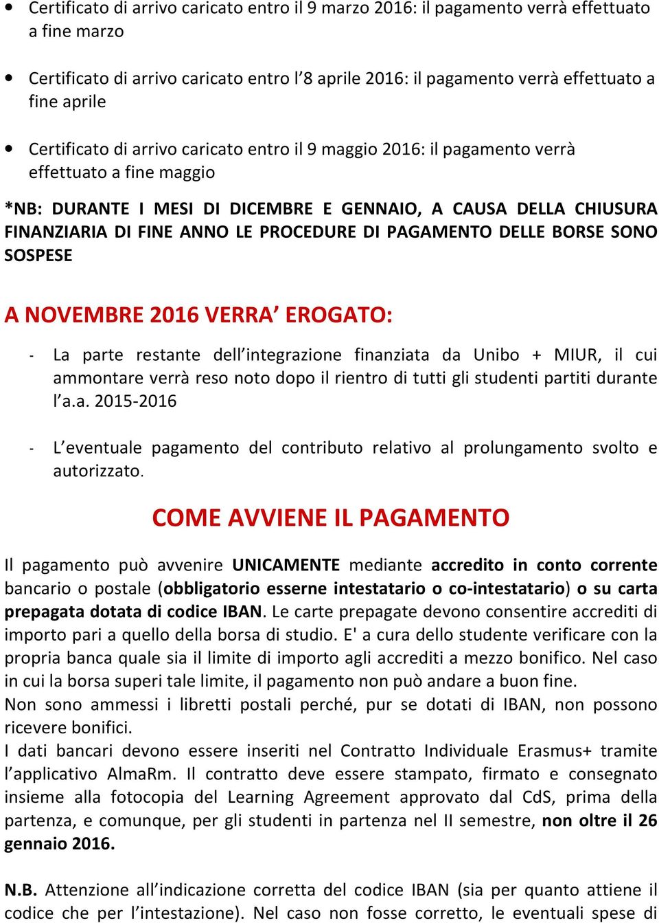 PROCEDURE DI PAGAMENTO DELLE BORSE SONO SOSPESE A NOVEMBRE 2016 VERRA EROGATO: - La parte restante dell integrazione finanziata da Unibo + MIUR, il cui ammontare verrà reso noto dopo il rientro di