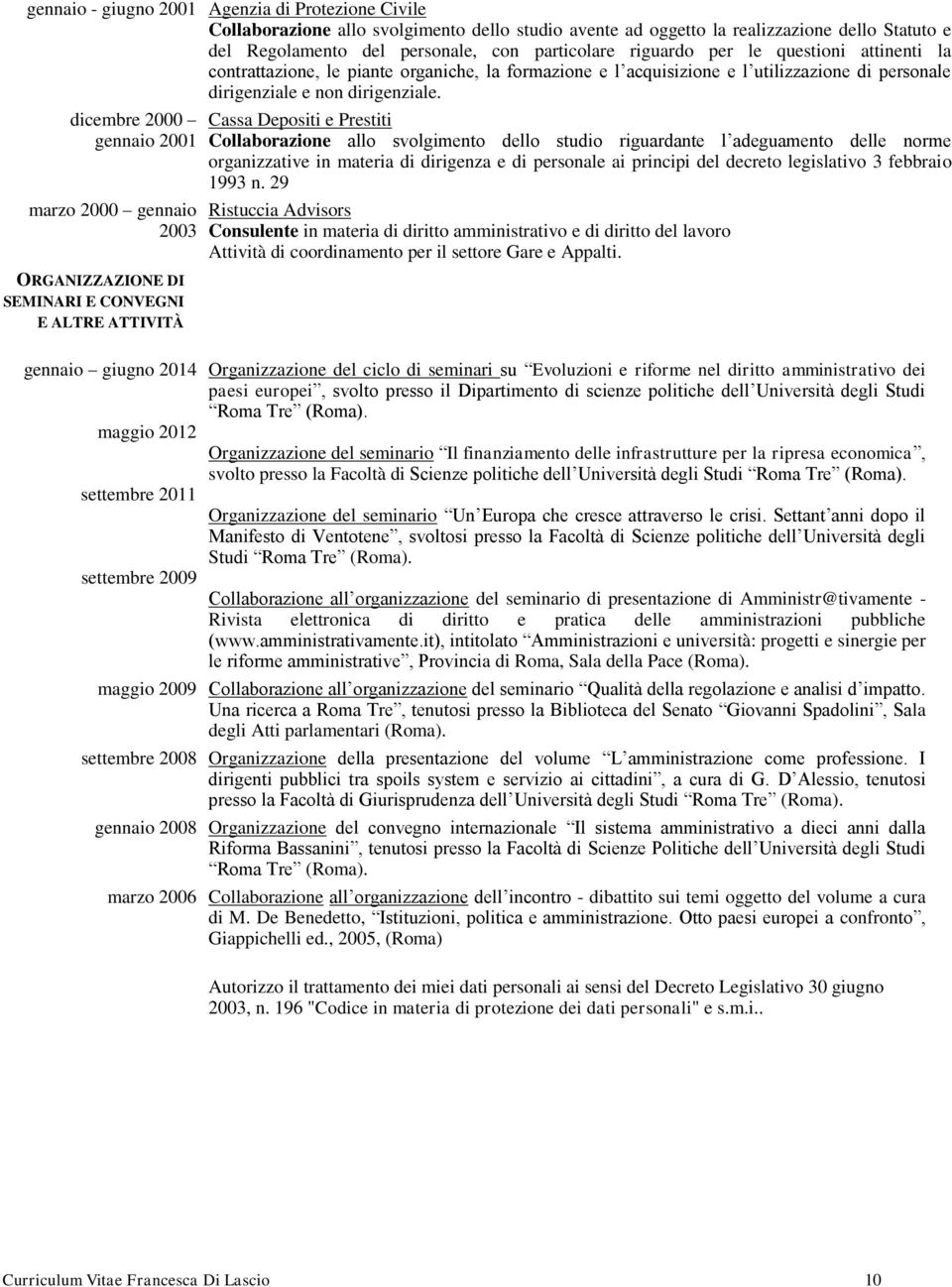 dicembre 2000 gennaio 2001 marzo 2000 gennaio 2003 ORGANIZZAZIONE DI SEMINARI E CONVEGNI E ALTRE ATTIVITÀ Cassa Depositi e Prestiti Collaborazione allo svolgimento dello studio riguardante l