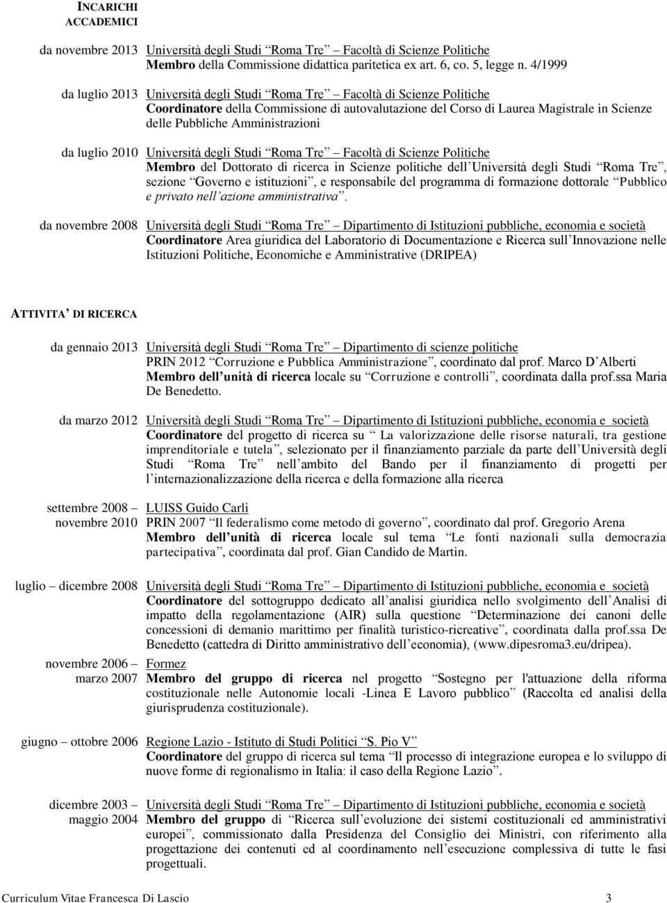 4/1999 Università degli Studi Roma Tre Facoltà di Scienze Politiche Coordinatore della Commissione di autovalutazione del Corso di Laurea Magistrale in Scienze delle Pubbliche Amministrazioni