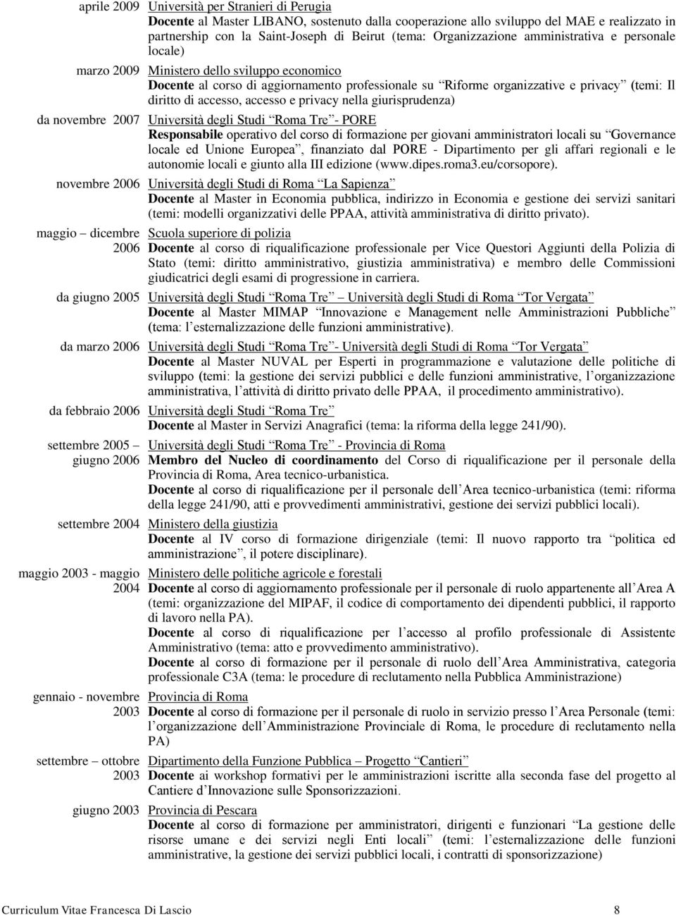 accesso, accesso e privacy nella giurisprudenza) da novembre 2007 Università degli Studi Roma Tre - PORE Responsabile operativo del corso di formazione per giovani amministratori locali su Governance