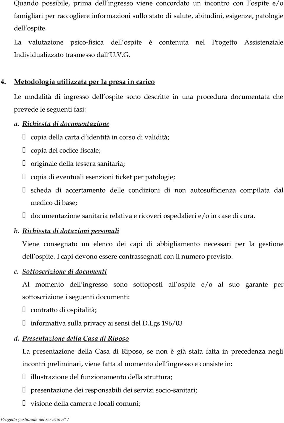 Metodologia utilizzata per la presa in carico Le modalità di ingresso dell ospite sono descritte in una procedura documentata che prevede le seguenti fasi: a.