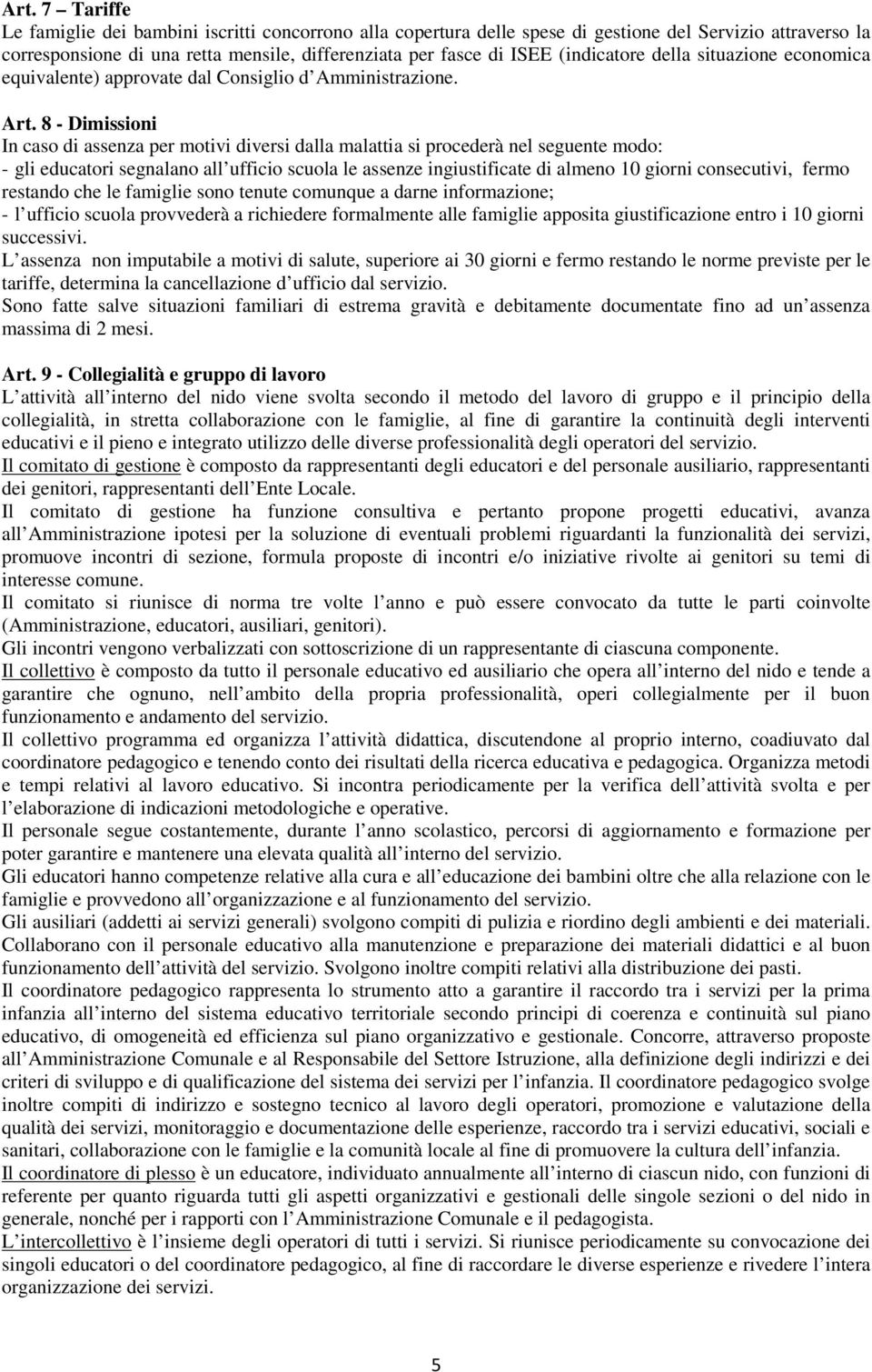 8 - Dimissioni In caso di assenza per motivi diversi dalla malattia si procederà nel seguente modo: - gli educatori segnalano all ufficio scuola le assenze ingiustificate di almeno 10 giorni