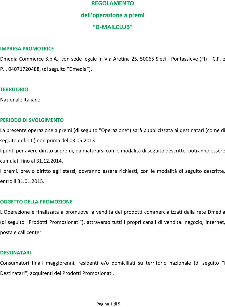 I punti per avere diritto ai premi, da maturarsi con le modalità di seguito descritte, potranno essere cumulati fino al 31.12.2014.